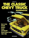 The Classic Chevy Truck Handbook HP 1534: How to Rod, Rebuild, Restore, Repair and Upgrade Classic Chevy Trucks, 1955-1960 - Jim Richardson