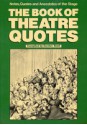 The Book Of Theatre Quotes: Notes, Quotes And Anecdotes Of The Stage - Gordon Snell