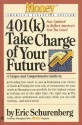 401(k) Take Charge of Your Future: A Unique and Comprehensive Guide to Getting the Most Out of Your Retirement Plans - Eric Schurenberg