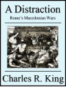 A Distraction: Rome's Macedonian Wars - Charles R. King