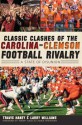 Classic Clashes of the Carolina-Clemson Football Rivalry: A State of Diunion - Travis Haney, Larry Williams