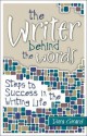 The Writer Behind the Words: Steps to Success in the Writing Life - Dara Girard