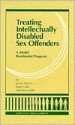 Treating Intellectually Disabled Sex Offenders: A Model Residential Program - James Haaven, Roger Little, Dan Petre-Miller