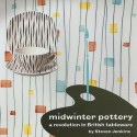 Midwinter Pottery: A Revolution in British Tableware - Steven Jenkins, Paul Atterbury