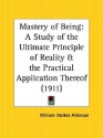 Mastery of Being: A Study of the Ultimate Principle of Reality and the Practical Application Thereof - William W. Atkinson