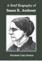 A Brief Biography of Susan B. Anthony - Elizabeth Cady Stanton