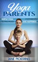 Yoga Parents: Simple yoga for parents to find peace and happiness - Jane Pickering