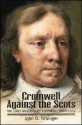 Cromwell against the Scots: The Last Anglo-Scottish War, 1650-1652 - John D. Grainger