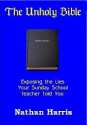 The Unholy Bible: Exposing the Lies Your Sunday School Teacher Told You - Nathan Harris