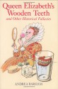 Queen Elizabeth's Wooden Teeth: And Other Historical Fallacies - Andrea Barham