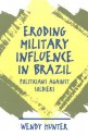 Eroding Military Influence in Brazil: Politicians Against Soldiers - Wendy Hunter