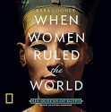 When Women Ruled the World: Six Queens of Egypt - Kara Cooney