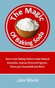 The Magic of Baking Soda: How to Use Baking Soda to make Natural Remedies, Improve Personal Hygiene, Clean your Household and More! (Nature's Miracles) - Jane Moore, Nature's Miracles