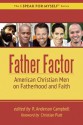 Father Factor: American Christian Men on Fatherhood and Faith - R. Anderson Campbell, Christian Piatt