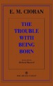 The Trouble With Being Born - Emil Cioran, Richard Howard