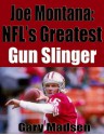 Joe Montana: NFL's Greatest Gun Slinger - Gary Madsen