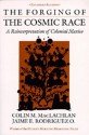 The Forging of the Cosmic Race: A Reinterpretation of Colonial Mexico - Colin M. MacLachlan