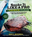 Smoke It Like a Pro on the Big Green Egg & Other Ceramic Cookers: An Independent Guide with Master Recipes from a Competition Barbecue Team--Includes Smoking, Grilling and Roasting Techniques - Eric Mitchell