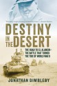 Destiny in the Desert: The Road to El Alamein: The Battle That Turned the Tide of World War II - Jonathan Dimbleby