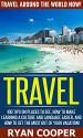 Travel: Travel Around The World NOW! - 100 Tips On Places To See, How To Make Learning A Culture And language Easier, And how To Get The Most Out Of Your ... Retire, Retirement, Travel For Free) - Ryan Cooper