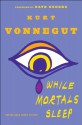 While Mortals Sleep: Unpublished Short Fiction - Kurt Vonnegut