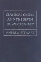 Classical Greece and the Birth of Western Art - Andrew Stewart