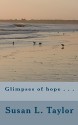 Glimpses of Hope . . . - Susan Taylor