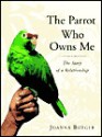 The Parrot Who Owns Me the Parrot Who Owns Me the Parrot Who Owns Me - Joanna Burger