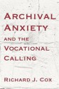 Archival Anxiety and the Vocational Calling - Richard J. Cox