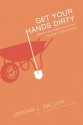 Get Your Hands Dirty: Essays on Christian Social Thought (and Action) - Jordan J. Ballor, Hunter Baker