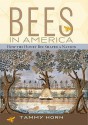 Bees in America: How the Honey Bee Shaped a Nation - Tammy Horn