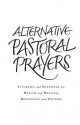 Alternative Pastoral Prayers: Liturgies and Blessings for Health and Healing, Beginnings and Endings - Tess Ward