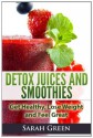 Detox Juices and Smoothies: Get Healthy, Lose Weight and Feel Great - Sarah Green