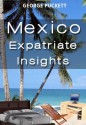 Mexico-Expatriate Insights (Mexico Insights) - George Puckett, Neil Jones, Linda, Josh Rapport, James Curtiss, Larry Prater, Linda Laing, Bruce Barber, Larry Norman, Michele Kinnon, Carol Billups