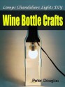 Wine Bottle Crafts: Lamps Chandeliers Lights DIY - Peter Douglas