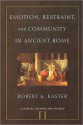 Emotion, Restraint, and Community in Ancient Rome - Robert A. Kaster