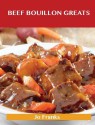 Beef Bouillon Greats: Delicious Beef Bouillon Recipes, the Top 53 Beef Bouillon Recipes - Jo Franks