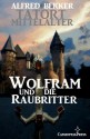 Wolfram und die Raubritter (Tatort Mittelalter) (German Edition) - Alfred Bekker, Steve Mayer