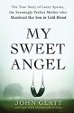 My Sweet Angel: The True Story of Lacey Spears, the Seemingly Perfect Mother Who Murdered Her Son in Cold Blood - John Glatt