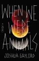 When We Were Animals - Joshua Gaylord