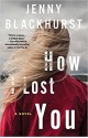 How I Lost You: A Novel - Jenny Blackhurst