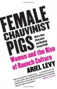 Female Chauvinist Pigs: Women and the Rise of Raunch Culture - Ariel Levy