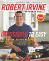 Impossible to Easy: 111 Delicious Recipes to Help You Put Great Meals on the Table Every Day - Robert Irvine, Brian O'Reilly