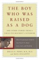 The Boy Who Was Raised as a Dog: And Other Stories from a Child Psychiatrist's Notebook--What Traumatized Children Can Teach Us About Loss, Love, and Healing - Bruce D. Perry, Maia Szalavitz