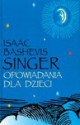 Opowiadania dla dzieci - Isaac Bashevis Singer