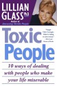 Toxic People: 10 Ways Of Dealing With People Who Make Your Life Miserable - Lillian Glass