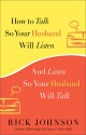 How to Talk So Your Husband Will Listen: And Listen So Your Husband Will Talk - Rick Johnson