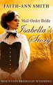 Romance: Western Historical Romance: Mail Order Bride: Isabella's Story: Mountain Brides Of Wyoming: (Clean Christian Inspirational Western Frontier Romance) (Sweet Historical Western Short Stories) - Faith-Ann Smith