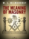 The Meaning of Masonry - W. L. Wilmshurst