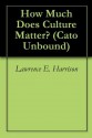 How Much Does Culture Matter? (Cato Unbound) - Lawrence E. Harrison, Gregory Clark, Peter J. Boettke, James A. Robinson, Will Wilkinson